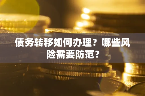 武汉债务转移如何办理？哪些风险需要防范？