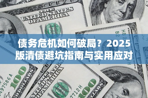 武汉债务危机如何破局？2025版清债避坑指南与实用应对策略