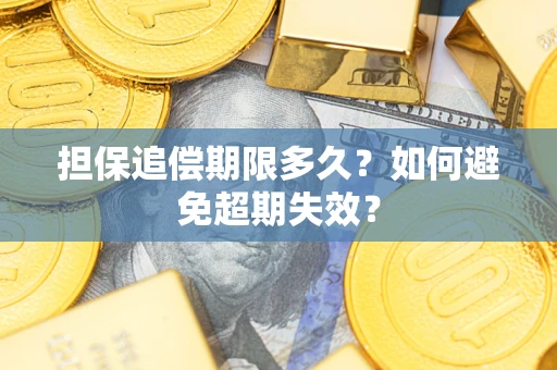 武汉担保追偿期限多久?如何避免超期失效? 武汉担保追偿期限多久?如何避免超期失效?