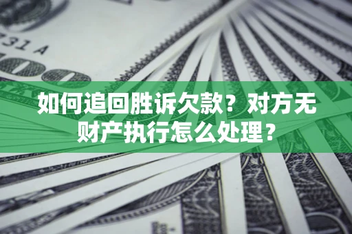 武汉如何追回胜诉欠款？对方无财产执行怎么处理？