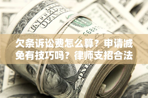 武汉欠条诉讼费怎么算？申请减免有技巧吗？律师支招合法省钱