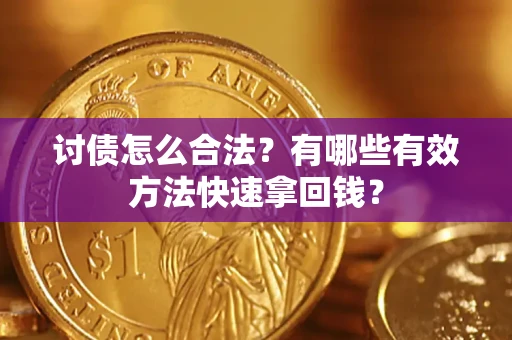 武汉讨债怎么合法？有哪些有效方法快速拿回钱？