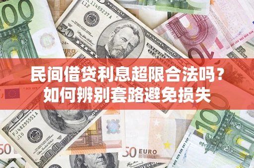 武汉民间借贷利息超限合法吗？如何辨别套路避免损失