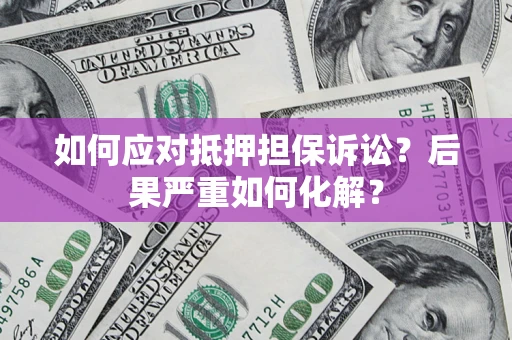 武汉如何应对抵押担保诉讼？后果严重如何化解？