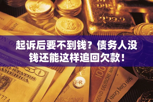 武汉起诉后要不到钱？债务人没钱还能这样追回欠款！