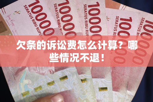 武汉欠条的诉讼费怎么计算?哪些情况不退! 武汉欠条的诉讼费怎么计算?哪些情况不退!