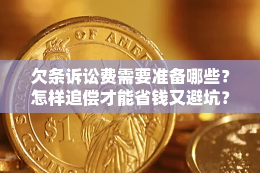 武汉欠条诉讼费需要准备哪些？怎样追偿才能省钱又避坑？