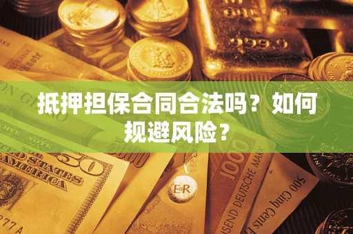武汉抵押担保合同合法吗？如何规避风险？