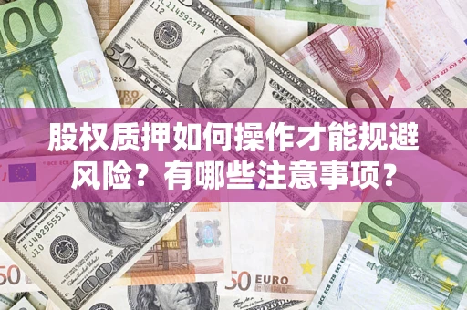 武汉股权质押如何操作才能规避风险？有哪些注意事项？