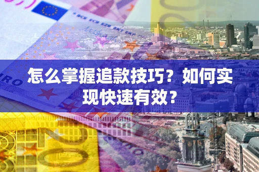武汉怎么掌握追款技巧？如何实现快速有效？