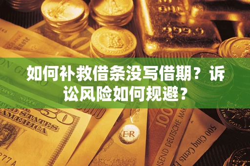 武汉如何补救借条没写借期？诉讼风险如何规避？