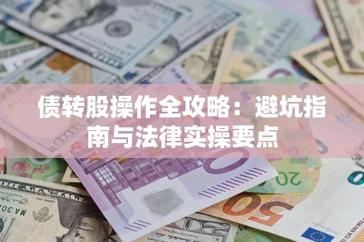 武汉债转股操作全攻略：避坑指南与法律实操要点