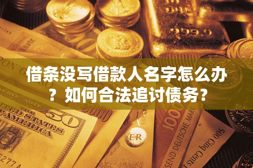 武汉借条没写借款人名字怎么办？如何合法追讨债务？