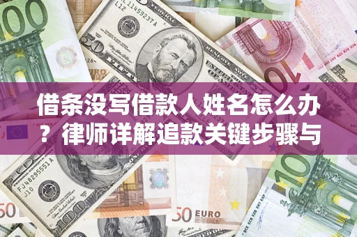 武汉借条没写借款人姓名怎么办？律师详解追款关键步骤与证据链构建
