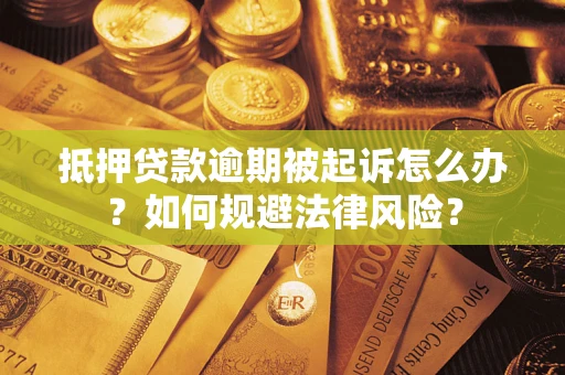 武汉抵押贷款逾期被起诉怎么办？如何规避法律风险？