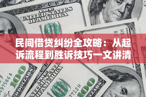 武汉民间借贷纠纷全攻略：从起诉流程到胜诉技巧一文讲清