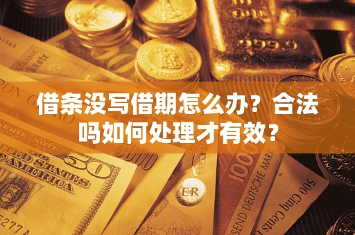 武汉借条没写借期怎么办？合法吗如何处理才有效？