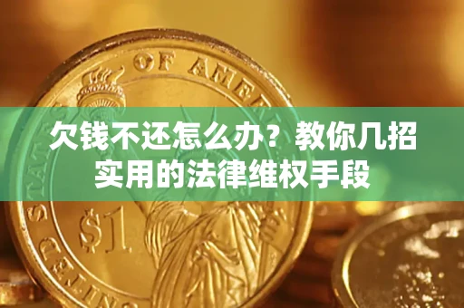 武汉欠钱不还怎么办？教你几招实用的法律维权手段