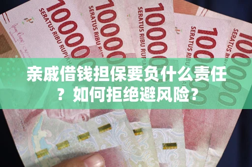 武汉亲戚借钱担保要负什么责任？如何拒绝避风险？