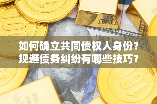 武汉如何确立共同债权人身份？规避债务纠纷有哪些技巧？