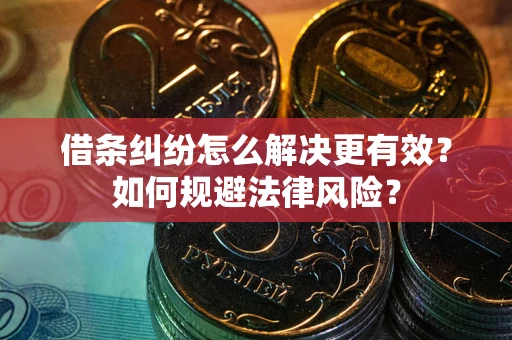 武汉借条纠纷怎么解决更有效？如何规避法律风险？