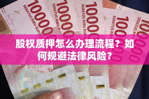 武汉股权质押怎么办理流程？如何规避法律风险？