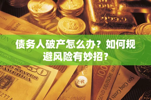 武汉债务人破产怎么办？如何规避风险有妙招？