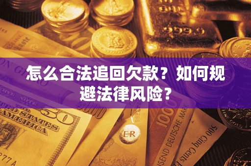 武汉怎么合法追回欠款？如何规避法律风险？