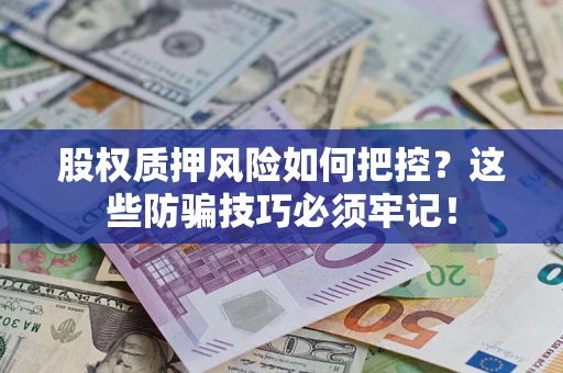 武汉股权质押风险如何把控？这些防骗技巧必须牢记！