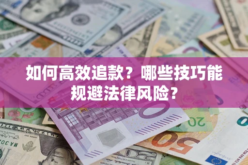 武汉如何高效追款？哪些技巧能规避法律风险？