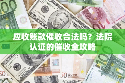 武汉应收账款催收合法吗？法院认证的催收全攻略