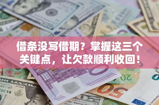 武汉借条没写借期？掌握这三个关键点，让欠款顺利收回！