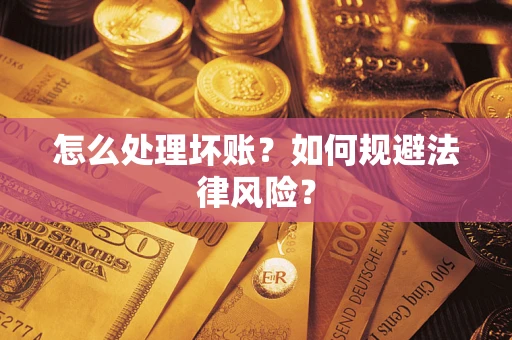 武汉怎么处理坏账？如何规避法律风险？
