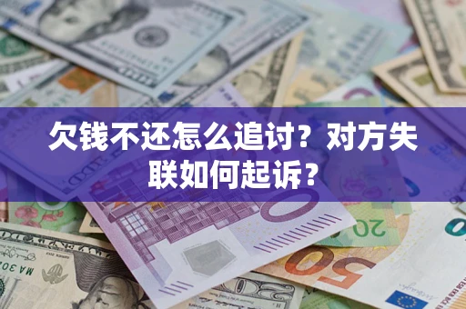 武汉欠钱不还怎么追讨？对方失联如何起诉？