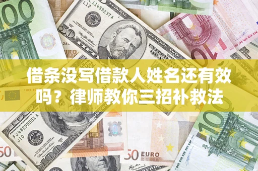 武汉借条没写借款人姓名还有效吗？律师教你三招补救法