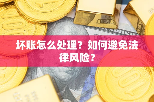 武汉坏账怎么处理？如何避免法律风险？