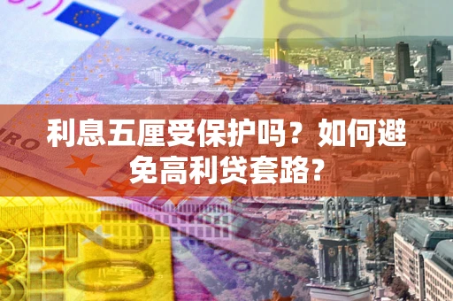 武汉利息五厘受保护吗？如何避免高利贷套路？
