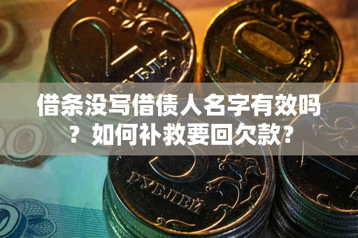 武汉借条没写借债人名字有效吗？如何补救要回欠款？