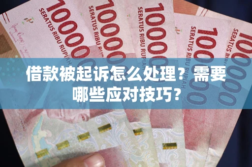 武汉借款被起诉怎么处理？需要哪些应对技巧？