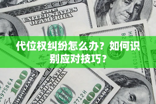 武汉代位权纠纷怎么办？如何识别应对技巧？
