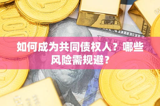 武汉如何成为共同债权人？哪些风险需规避？