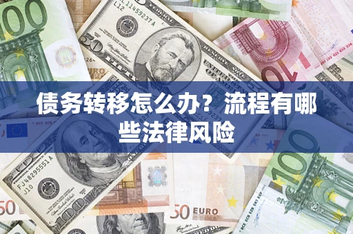 武汉债务转移怎么办？流程有哪些法律风险